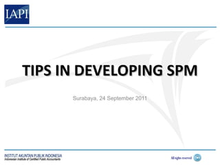 TIPS IN DEVELOPING SPM
      Surabaya, 24 September 2011
 