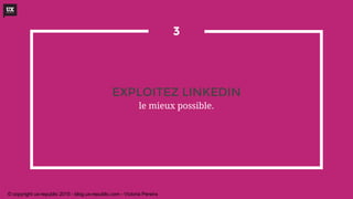 EXPLOITEZ LINKEDIN
le mieux possible.
3
© copyright ux-republic 2015 - blog.ux-republic.com - Victoria Pereira
 
