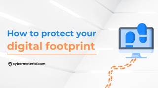 How to protect your
digital footprint
 