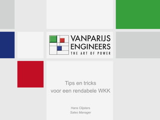 Tips en tricks
voor een rendabele WKK
Hans Clijsters
Sales Manager
 