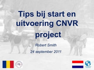Tips bij start en
uitvoering CNVR
     project
     Robert Smith
   24 september 2011
 