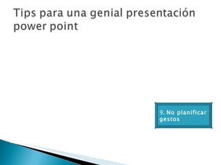 9.  No planificar gestos  