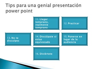 13.  No te disculpes 16.  Diviértete 11.  Llegar temprano, realmente temprano 14.  Discúlpate si estas equivocado 12.  Practicar 15.  Ponerse en lugar de la audiencia  
