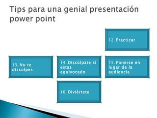 13.  No te disculpes 16.  Diviértete 14.  Discúlpate si estas equivocado 12.  Practicar 15.  Ponerse en lugar de la audiencia  