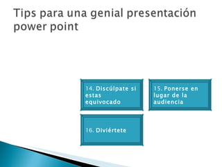 16.  Diviértete 14.  Discúlpate si estas equivocado 15.  Ponerse en lugar de la audiencia  