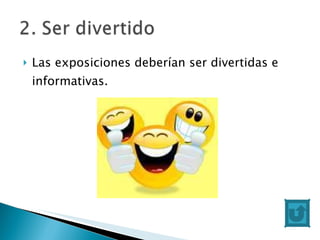 Las exposiciones deberían ser divertidas e informativas.  