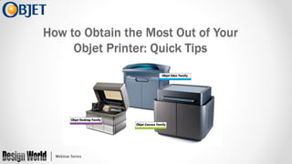How to Obtain the Most Out of Your
Objet Printer: Quick Tips

 