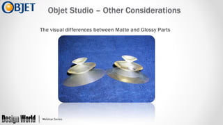 Objet Studio – Other Considerations
The visual differences between Matte and Glossy Parts

 