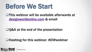 Before We Start
This webinar will be available afterwards at
designworldonline.com & email
Q&A at the end of the presentation
Hashtag for this webinar: #DWwebinar

 