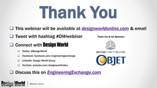 Thank You
 This webinar will be available at designworldonline.com & email
 Tweet with hashtag #DWwebinar
 Connect with
 Twitter: @DesignWorld
 Facebook: facebook.com/engineeringexchange
 LinkedIn: Design World Group
 YouTube: youtube.com/designworldvideo

 Discuss this on EngineeringExchange.com

 