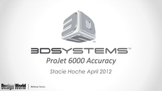 ProJet 6000 Accuracy
Stacie Hoche April 2012

 