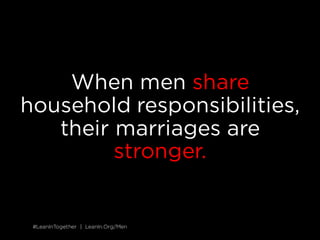 #LeanInTogether | LeanIn.Org/Men#LeanInTogether | LeanIn.Org/Men
When men share
household responsibilities,
their marriages are
stronger.
 