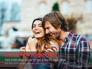 #LeanInTogether | LeanIn.Org/Men
#LeanInTogether
TIPS FOR MEN: HOW TO BE A 50/50 PARTNER
Get the complete tips at leanin.o...