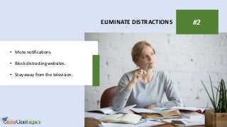 ELIMINATE DISTRACTIONS #2
• Mute notifications.
• Block distracting websites.
• Stay away from the television.
 