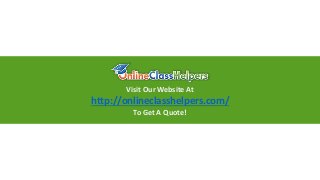 Visit Our Website At
http://onlineclasshelpers.com/
To Get A Quote!
 