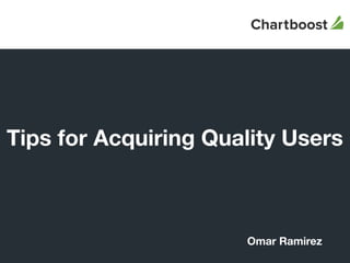 Tips for Acquiring Quality Users
Omar Ramirez
 