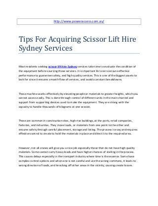 http://www.poweraccess.com.au/




Tips For Acquiring Scissor Lift Hire
Sydney Services

Most residents seeking scissor lift hire Sydney services take time to evaluate the condition of
the equipment before sourcing these services. It is important for one to ensure effective
performance to guarantee safety, and high quality services. This is one of the biggest assets to
look for since it ensures smooth flow of services, and avoids constant breakdowns.



These machine works effectively by elevating people or materials to greater heights, which you
cannot access easily. This is done through control of different units in the main channel and
support from supporting devices used to make the equipment. They are strong with the
capacity to handle thousands of kilograms at one session.



These are common in construction sites, high-rise buildings, at the ports, retail companies,
factories, and industries. They move loads, or materials from one point to the other and
ensures safety through careful placement, storage and listing. The process is easy and requires
effective control to create to hold the materials in place and direct it to the required area.



However, not all cranes will give you a nice job especially those that do not have high quality
materials. Some cannot carry heavy loads and have higher chances of stalling in the process.
This causes delays especially in the transport industry where time is the essence. Some have
complex control options and when one is not careful and use the wrong commons, it leads to
wrong direction of loads, and knocking off other areas in the vicinity, causing create losses.
 