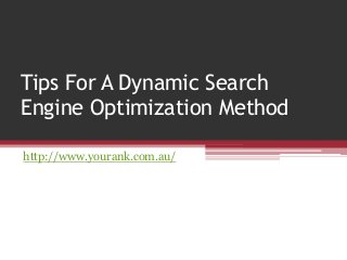 Tips For A Dynamic Search
Engine Optimization Method

http://www.yourank.com.au/
 