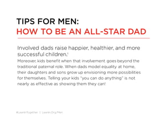 #LeanInTogether | LeanIn.Org/Men
Involved dads raise happier, healthier, and more
successful children.1
Moreover, kids ben...