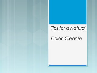 Tips for a Natural

Colon Cleanse
 