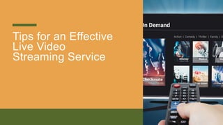 Tips for an Effective
Live Video
Streaming Service
 