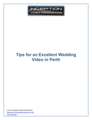 Tips for an Excellent Wedding
                   Video in Perth




© 2012 Inception Video Production
http://www.inceptionvideo.com.au/
0412 400 930
 