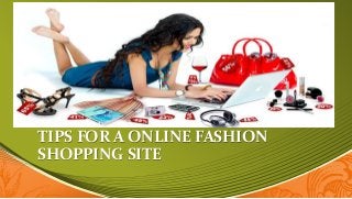TIPS FOR A ONLINE FASHION
SHOPPING SITE
 