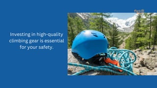 Investing in high-quality
climbing gear is essential
for your safety.
 