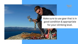 Make sure to use gear that is in
good condition & appropriate
for your climbing level.
 