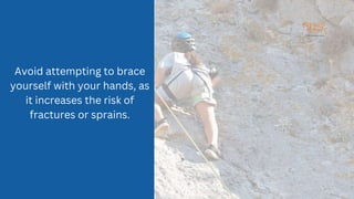 Avoid attempting to brace
yourself with your hands, as
it increases the risk of
fractures or sprains.
 