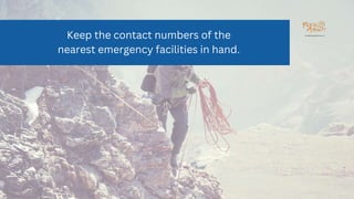 Keep the contact numbers of the
nearest emergency facilities in hand.
 
