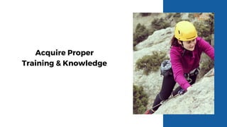 Acquire Proper
Training & Knowledge
 