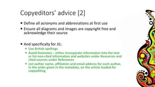 Copyeditors’ advice [2] 
 Define all acronyms and abbreviations at first use 
 Ensure all diagrams and images are copyri...