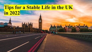 1
Tips for a Stable Life in the UK
in 2022
 