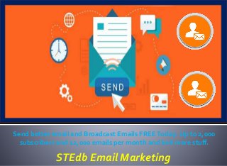 STEdb Email Marketing
Send better email and Broadcast Emails FREEToday. Up to 2,000
subscribers and 12,000 emails per month and Sell more stuff.
 