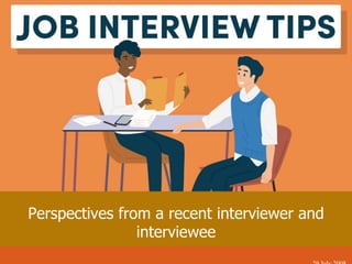 Perspectives from a recent interviewer and
interviewee
 