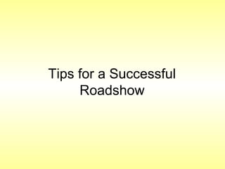 Tips for a Successful
Roadshow
 