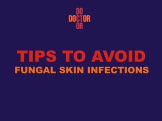 TIPS TO AVOID
FUNGAL SKIN INFECTIONS
 