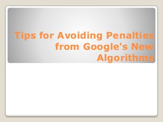 Tips for Avoiding Penalties
from Google's New
Algorithms
 
