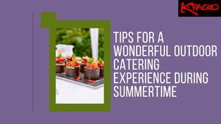 Tips for a
Wonderful Outdoor
Catering
Experience During
Summertime
 