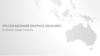 TIPS FOR BEGINNER GRAPHICS DESIGNERS
By Graphics Design Company
 