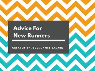 Advice For
New Runners
C R E A T E D B Y J E S S E J A M E S J A M N I K
 