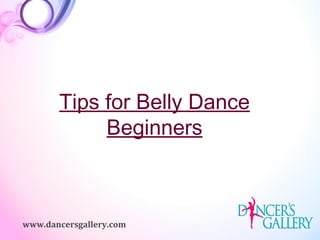 Tips for Belly Dance
Beginners
www.dancersgallery.com
 