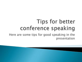 Here are some tips for good speaking in the
                              presentation
 