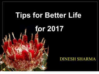 Tips for Better LifeTips for Better Life
for 2017for 2017
DINESH SHARMA
 