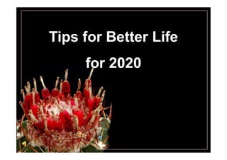 Tips forTips for BetterBetter LifeLife
forfor 20202020
rravindrakumar@gmail.com
 