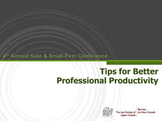 4th Annual Solo & Small Firm Conference Tips for Better Professional Productivity 