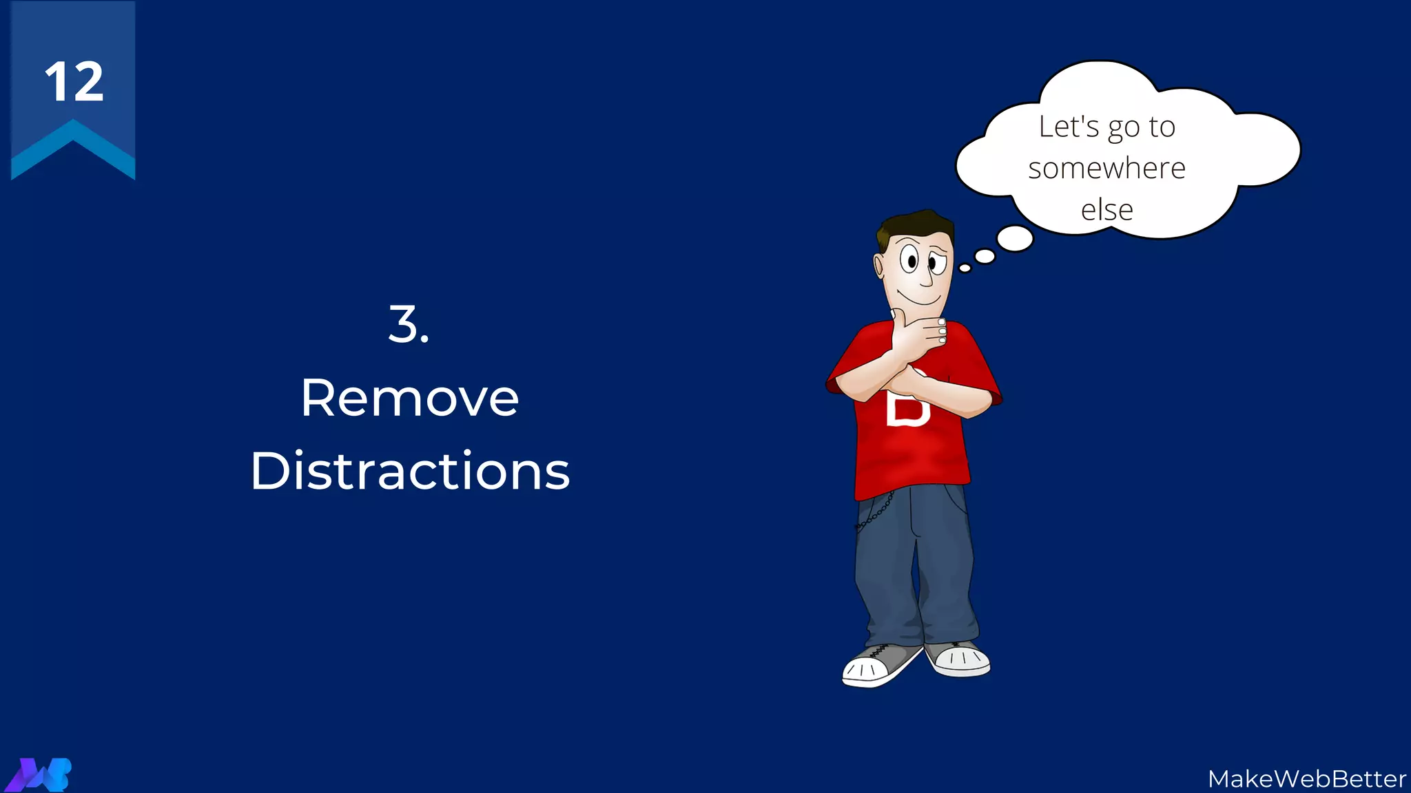 3.
Remove
Distractions
12
MakeWebBetter
Let's go to
somewhere
else
 