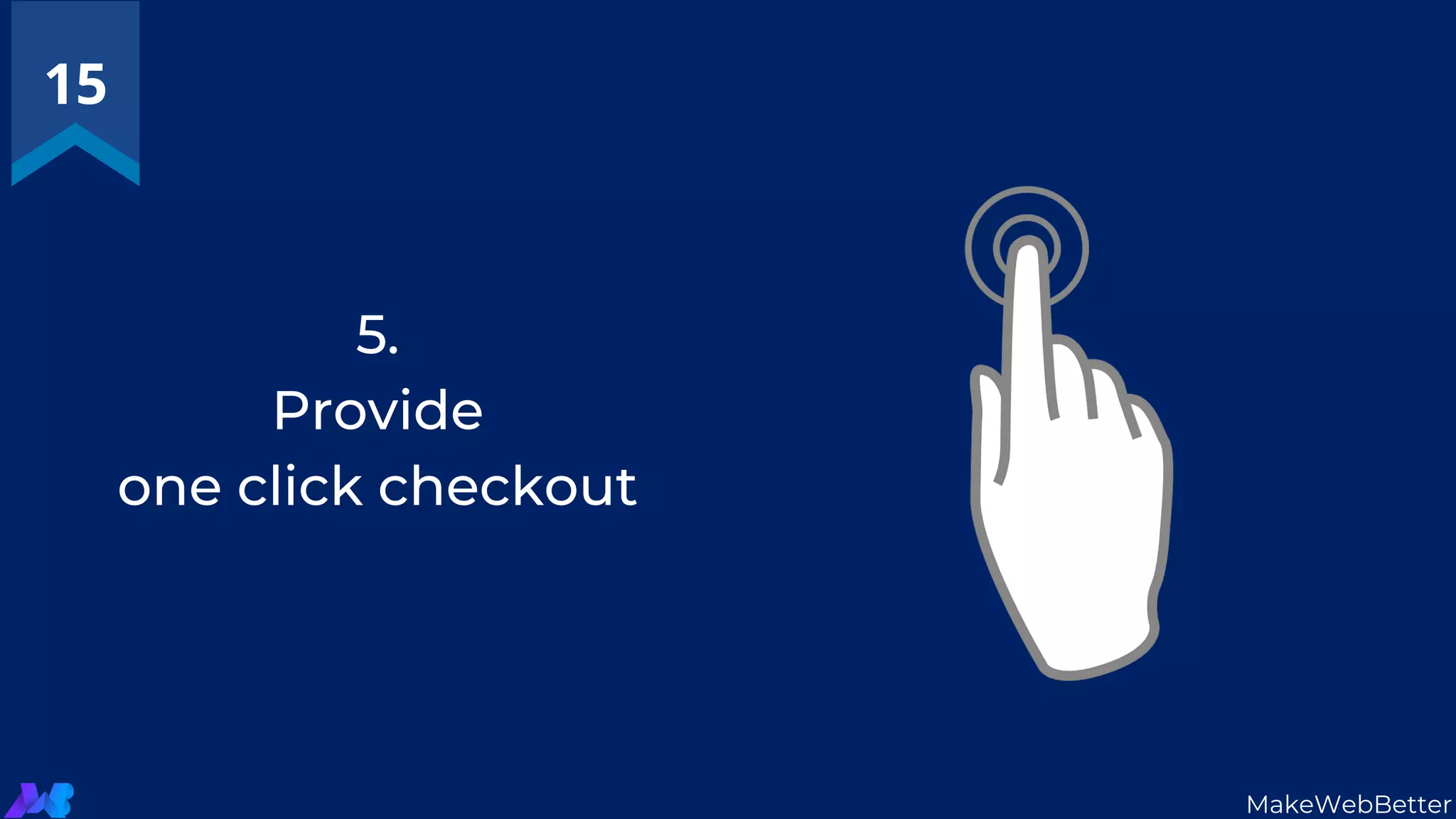 5.
Provide
one click checkout
15
MakeWebBetter
 