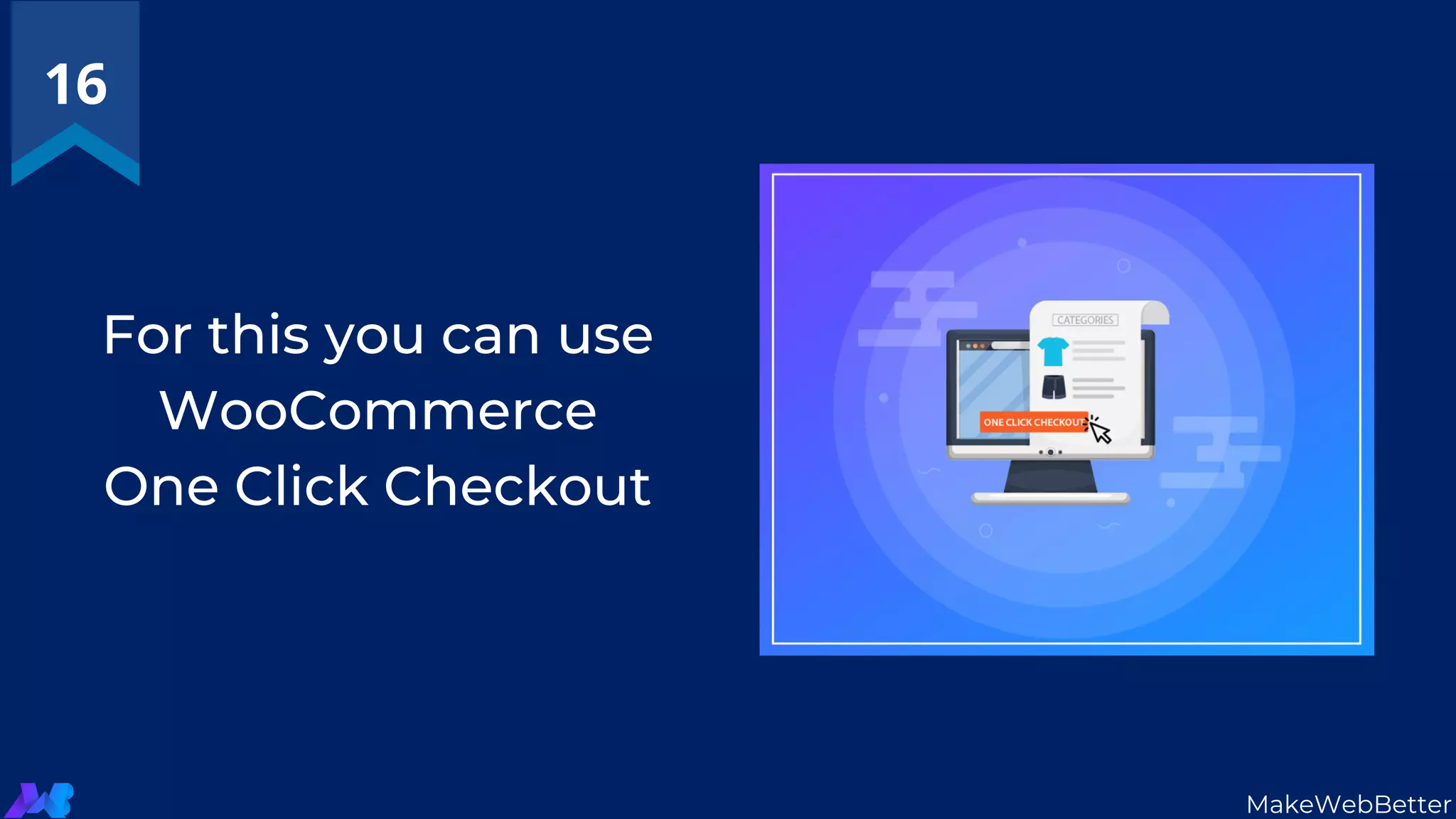 For this you can use
WooCommerce
One Click Checkout
16
MakeWebBetter
 